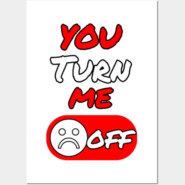 You Turn Me Off Humor Wall Art by LotsOfArt